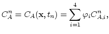 $\displaystyle C_A^n=C_A(\mathbf{x},t_n) = \sum_{i=1}^{4} \varphi_i C^{n}_{A,i},$