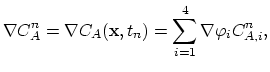 $\displaystyle \nabla C_A^n = \nabla C_A(\mathbf{x},t_n) =\sum_{i=1}^{4} \nabla \varphi_i C^{n}_{A,i},$