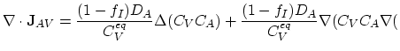 $\displaystyle \nabla\cdot\mathbf{J}_{AV}=\frac{(1-f_I) D_A}{C_{V}^{eq}}\Delta (C_V C_A) + \frac{(1-f_I) D_A}{C_{V}^{eq}}\nabla(C_V C_A \nabla ($