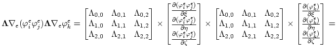 $\displaystyle \mathbf{\Lambda}\nabla_e (\varphi^{e}_i \varphi^{e}_j)\mathbf{\La...
...partial\eta}  \frac{\partial(\varphi^{e}_k)}{\partial\zeta}  \end{bmatrix}=$