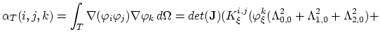 $\displaystyle \alpha_{T}(i,j,k)=\int_T \nabla (\varphi_i \varphi_j)\nabla \varp...
...i,j}( \varphi_{\xi}^{k}(\Lambda_{0,0}^{2}+\Lambda_{1,0}^{2}+\Lambda_{2,0}^{2})+$