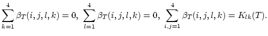 $\displaystyle \sum_{k=1}^4\beta_T(i,j,l,k)=0,  \sum_{l=1}^4\beta_T(i,j,l,k)=0,  \sum_{i,j=1}^4\beta_T(i,j,l,k)=K_{lk}(T).$