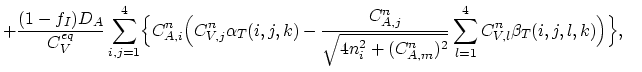 $\displaystyle +\frac{(1-f_I) D_A}{C_{V}^{eq}}\sum_{i,j=1}^{4}\Bigl\{C^{n}_{A,i}...
...{2}+(C^n_{A,m})^2}}\sum_{l=1}^{4}C_{V,l}^{n}\beta_T(i,j,l,k)\Bigr)\Bigr\},\quad$
