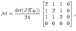 $\displaystyle \mathcal{M} = \frac{det(J(\Gamma_{\Theta}))}{24} \begin{bmatrix}2 & 1 & 1 & 0 1 & 2 & 1 & 0 1 & 1 & 2 & 0 0 & 0 & 0 & 0 \end{bmatrix},$