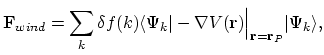 $\displaystyle \mathbf{F}_{wind}=\sum_k \delta f(k)\langle\Psi_k\vert-\nabla V(\mathbf{r})\Bigl\vert _{\mathbf{r}=\mathbf{r}_P}\vert\Psi_k\rangle,$