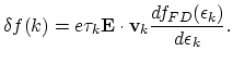 $\displaystyle \delta f(k)=e\tau_k \mathbf{E}\cdot \mathbf{v}_k \frac{d f_{FD}(\epsilon_k)}{d\epsilon_k}.$
