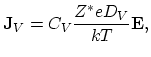 $\displaystyle \mathbf{J}_V=C_V\frac{Z^*eD_V}{kT}\mathbf{E},$