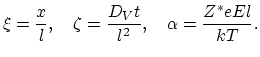 $\displaystyle \xi=\frac{x}{l},\quad\zeta=\frac{D_Vt}{l^2},\quad\alpha=\frac{Z^*eEl}{kT}.$