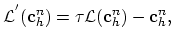 $\displaystyle \mathcal{L}^{'}(\mathbf{c}_h^n)=\tau\mathcal{L}(\mathbf{c}_h^n)-\mathbf{c}_h^n,$