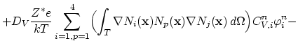 $\displaystyle +D_V\frac{Z^*e}{kT}\sum_{i=1,p=1}^4\Bigl(\int_T \nabla N_i(\mathbf{x}) N_p(\mathbf{x}) \nabla N_j(\mathbf{x}) d\Omega\Bigr)C_{V,i}^n\varphi_{i}^n-$