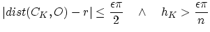 $\displaystyle \vert dist(C_{K},O)-r\vert\leq \frac{\epsilon\pi}{2} \quad \wedge \quad h_{K} > \frac{\epsilon\pi}{n}$