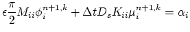 $\displaystyle \epsilon \frac{\pi}{2} M_{ii}\phi_{i}^{n+1,k}+\Delta t D_{s}K_{ii}\mu_{i}^{n+1,k}=\alpha_{i}$