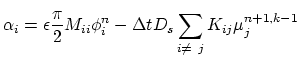 $\displaystyle \alpha_{i}=\epsilon \frac{\pi}{2}M_{ii}\phi_{i}^{n}-\Delta t D_{s}\sum_{i\neq j}K_{ij}\mu_{j}^{n+1,k-1}$