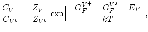 $\displaystyle \frac{C_{V^{+}}}{C_{V^{0}}}=\frac{Z_{V^{+}}}{Z_{V^{0}}}\exp\Bigl [-\frac{G^{V^{+}}_{F}-G^{V^{0}}_{F}+E_F}{k T}\Bigr],$