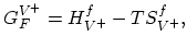 $\displaystyle G^{V^{+}}_{F}=H_{V^{+}}^{f}-T S_{V^{+}}^{f},$