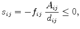 $\displaystyle s_{ij} = - f_{ij} \;\frac{A_{ij}}{d_{ij}} \leq 0,$