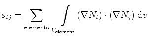 $\displaystyle s_{ij}=\sum_{\mathrm{elements}} \;\int\limits_{V_{\mathrm{element}}} (\nabla N_{i}) \cdot (\nabla N_{j}) \;\mathrm{d}v$