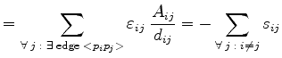 $\displaystyle = \sum_{\forall\;j\;:\;\exists\;\mathrm{edge}\;< p_i p_j >} \varepsilon _{ij} \;\frac{A_{ij}}{d_{ij}}=-\sum_{\forall\;j\;:\;i \neq j} s_{ij}$