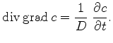 $\displaystyle \operatorname{div}\operatorname{grad}c = \frac{1}{D} \;\frac{\partial c}{\partial t}.$