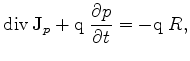 $\displaystyle \operatorname{div}{\mathrm{\bf J}}_p + \mathrm{q} \;\frac{\partial p}{\partial t}=-\mathrm{q} \;R,$