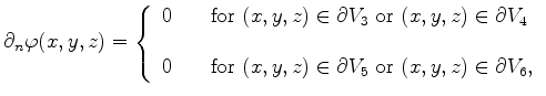 $\displaystyle \partial_n \phi(x,y,z)=\cases {0}{\text{for $(x,y,z)\in \partial ...
...V_4$}} {0}{\text{for $(x,y,z)\in \partial V_5$ or $(x,y,z)\in \partial V_6$},}$