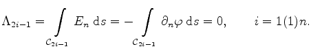 $\displaystyle \G _{2i-1}=\int\limits_{\mathcal{C}_{2i-1}} E_n \; \mathrm{d}s= -\int\limits_{\mathcal{C}_{2i-1}} \partial_{n}\phi\; \mathrm{d}s=0,\qquad i=1(1)n.$