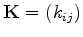 $ {\mathrm{\bf K}}=(k_{ij})$