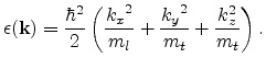 $\displaystyle \epsilon({\bf k} ) = \frac{\hbar^2}{2}\left( \frac{{k_x}^2}{m_{l}} + \frac{{k_y}^2}{m_{t}} + \frac{{k_z^2}}{m_t} \right).$