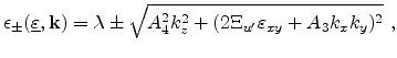 $\displaystyle \epsilon _{\pm}(\ensuremath{{\underline{\varepsilon {}}}},{\mathb...
...\lambda \pm \sqrt{A_4^2k_z^2 + (2\Xi_{u'} \varepsilon _{xy} + A_3k_x k_y)^2} ,$