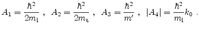 $\displaystyle A_1 = \frac{\hbar^2}{2 \ensuremath{m_\mathrm{l}}} , \hspace*{2mm...
...\hspace*{2mm} \vert A_4\vert = \frac{\hbar^2}{\ensuremath{m_\mathrm{l}}} k_0 .$