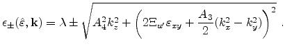 $\displaystyle \epsilon _{\pm}(\hat{\varepsilon {}},{\mathbf{k}}) = \lambda \pm ...
...\left (2\Xi_{u'}\varepsilon _{xy} + \frac{A_3}{2} (k_x^2 - k_y^2)\right )^2} .$