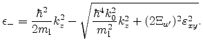 $\displaystyle \epsilon _- = \frac{\hbar^2}{2 \ensuremath{m_\mathrm{l}}} k_z^2 -...
...k_0^2}{\ensuremath{m_\mathrm{l}}^2}k_z^2 + (2 \Xi_{u'})^2 \varepsilon _{xy}^2}.$
