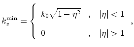 $\displaystyle k_z^{\mathrm{min}} = \left\{ \begin{array}{ll} k_0 \sqrt{1 - \eta...
...\eta\vert<1$} 0 & \textnormal{,\quad $\vert\eta\vert>1$} \end{array} \right.,$