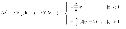 $\displaystyle \Delta \epsilon ^{'} = \epsilon (\varepsilon _{xy},{\mathbf{k}}_{...
...\vert-1\right ) & \textnormal{,\quad $\vert\eta\vert>1$} \end{array} \right. .$