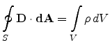 $ \displaystyle \oint_S{{\mathbf{D}} \cdot {\mathbf{dA}} } = \int_V {\rho  dV}$
