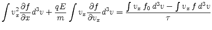 $\displaystyle \int{ v_x^2\frac{\partial f}{\partial x}d^3v} + \frac{q E}{m} \in...
...partial v_x} d^3v} = \frac{\int{v_x  f_0}  d^3v - \int{v_x  f} d^3v }{\tau}$