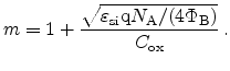 $\displaystyle m = 1 + \frac{\sqrt{\varepsilon_\mathrm{si} \ensuremath {\mathrm{q}}N_\mathrm{A}/(4\ensuremath{\Phi_\mathrm{B}})} } {C_{\mathrm{ox}}}   .$