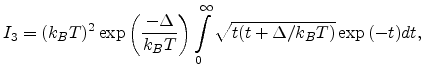 $\displaystyle I_3 = (k_BT)^{2} \exp\left(\displaystyle\frac{-\Delta}{k_{B}T}\right) \int_{0}^{\infty} \sqrt{t(t+\Delta/k_BT)} \exp{(-t)} dt,$