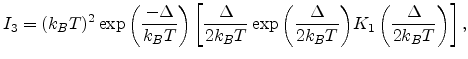 $\displaystyle I_3 = (k_BT)^{2}\exp{\left(\frac{-\Delta}{k_BT}\right)}\left[ \fr...
...\left(\frac{\Delta}{2k_BT}\right)} K_1\left(\frac{\Delta}{2k_BT}\right)\right],$