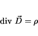 \begin{displaymath}
\mathrm{div }{\vec{D}} = \rho
\end{displaymath}