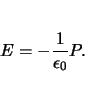 \begin{displaymath}
E=-\frac{1}{\epsilon_0} P.
\end{displaymath}