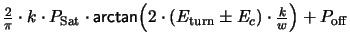 $\textstyle \frac{2}{\pi} \cdot k \cdot P_\mathrm{Sat}\cdot \textsf{arctan}\Bigl(2 \cdot(E_\mathrm{turn} \pm E_c)
\cdot \frac{k}{w}\Bigr) + P_\mathrm{off}$