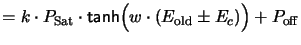 $\displaystyle = k \cdot P_\mathrm{Sat}\cdot \textsf{tanh}\Bigl(w \cdot (E_\mathrm{old} \pm E_c)\Bigr)
+ P_{ \mathrm{off}}$