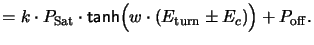 $\displaystyle = k \cdot P_\mathrm{Sat}\cdot \textsf{tanh}\Bigl(w \cdot (E_\mathrm{turn} \pm E_c)\Bigr) + P_{ \mathrm{off}}.$