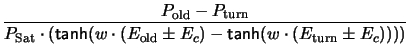 $\displaystyle \frac{P_\mathrm{old} - P_\mathrm{turn}}
{ P_\mathrm{Sat}\cdot(\te...
... (E_\mathrm{old} \pm E_c) - \textsf{tanh}(w \cdot (E_\mathrm{turn} \pm E_c))))}$