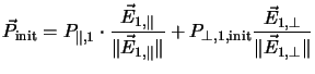 $\displaystyle \vec{P}_\mathrm{init} = P_{\parallel,1} \cdot \frac{\vec{E}_{1,\p...
...P_{\perp,1,\mathrm{init}} \frac{\vec{E}_{1,\perp}}{\Vert\vec{E}_{1,\perp}\Vert}$