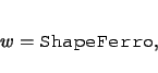 \begin{displaymath}
w=\texttt{ShapeFerro},
\end{displaymath}