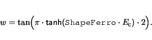 \begin{displaymath}
w = \tan \Bigr(\pi \cdot \textsf{tanh}( \texttt{ShapeFerro}\cdot E_\mathrm{c})\cdot 2 \Bigl).
\end{displaymath}
