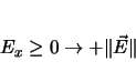 \begin{displaymath}
E_x \geq 0 \rightarrow +\Vert\vec{E}\Vert
\end{displaymath}