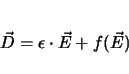 \begin{displaymath}
\vec{D}= \epsilon \cdot \vec{E} + f(\vec{E})
\end{displaymath}